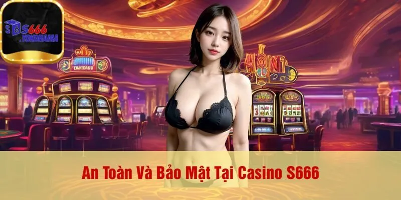 An Toàn Và Bảo Mật Tại Casino S666