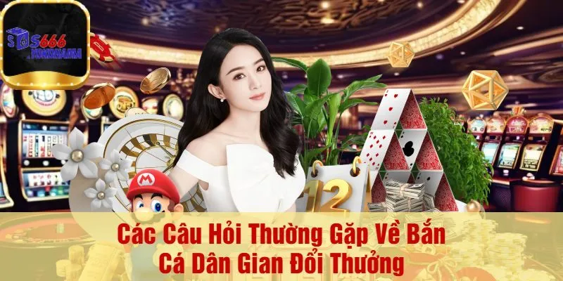 Các Câu Hỏi Thường Gặp Về Bắn Cá Dân Gian Đổi Thưởng