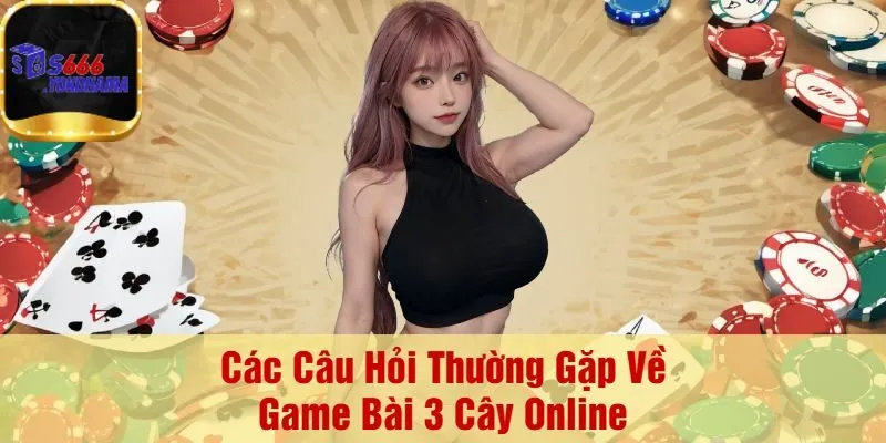 Các Câu Hỏi Thường Gặp Về Game Bài 3 Cây Online
