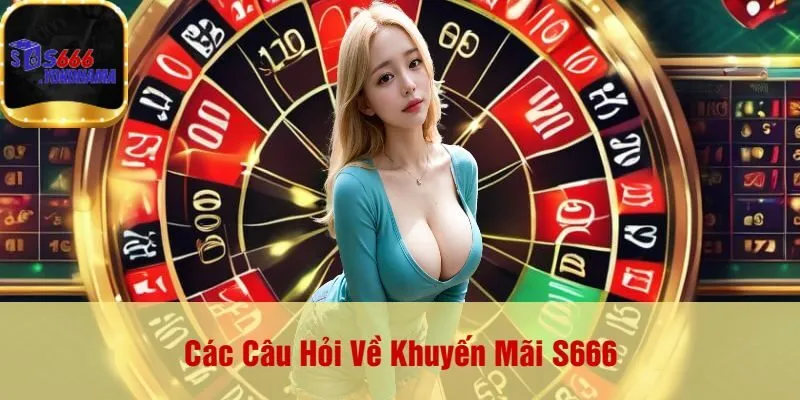 Các Câu Hỏi Về Khuyến Mãi S666
