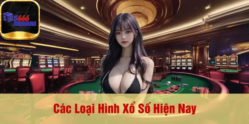 Các Loại Hình Xổ Số Hiện Nay