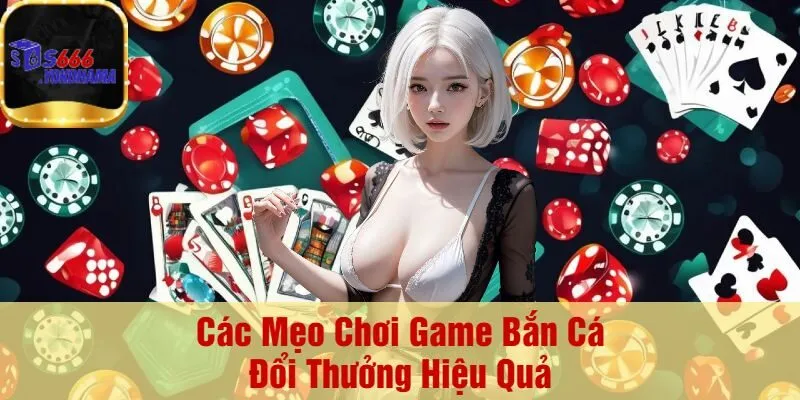 Các Mẹo Chơi Game Bắn Cá Đổi Thưởng Hiệu Quả