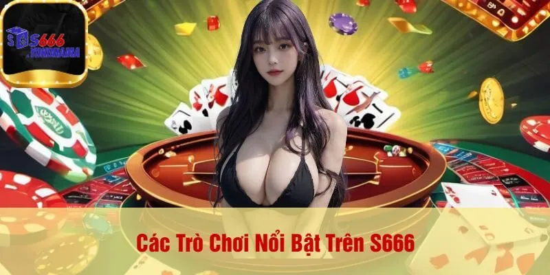 Các Trò Chơi Nổi Bật Trên S666
