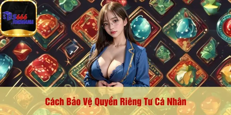 Cách Bảo Vệ Quyền Riêng Tư Cá Nhân