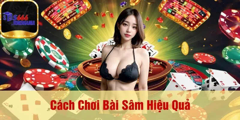 Cách Chơi Bài Sâm Hiệu Quả