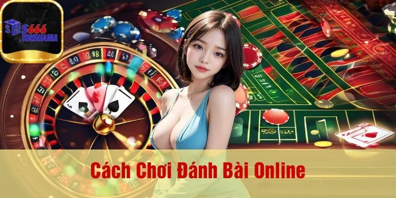 Cách Chơi Đánh Bài Online