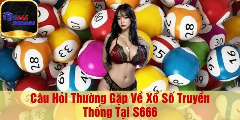Câu Hỏi Thường Gặp Về Xổ Số Truyền Thống Tại S666