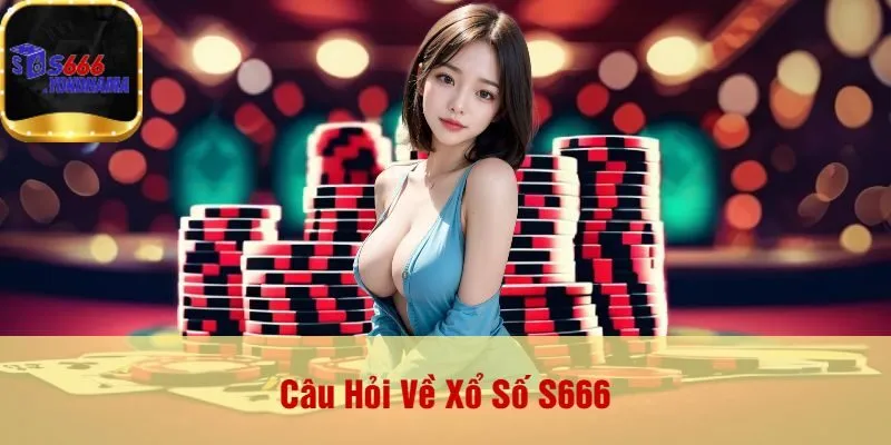 Câu Hỏi Về Xổ Số S666