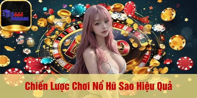 Chiến Lược Chơi Nổ Hũ Sao Hiệu Quả