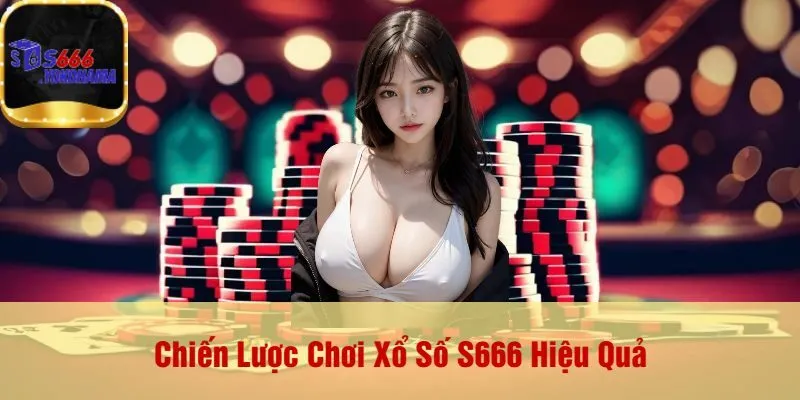 Chiến Lược Chơi Xổ Số S666 Hiệu Quả