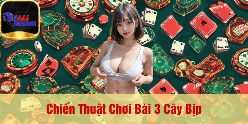 Chiến Thuật Chơi Bài 3 Cây Bịp