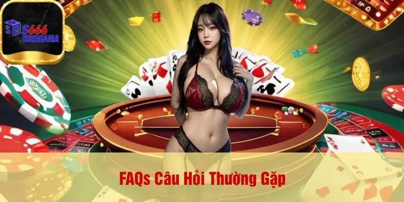 FAQs Câu Hỏi Thường Gặp