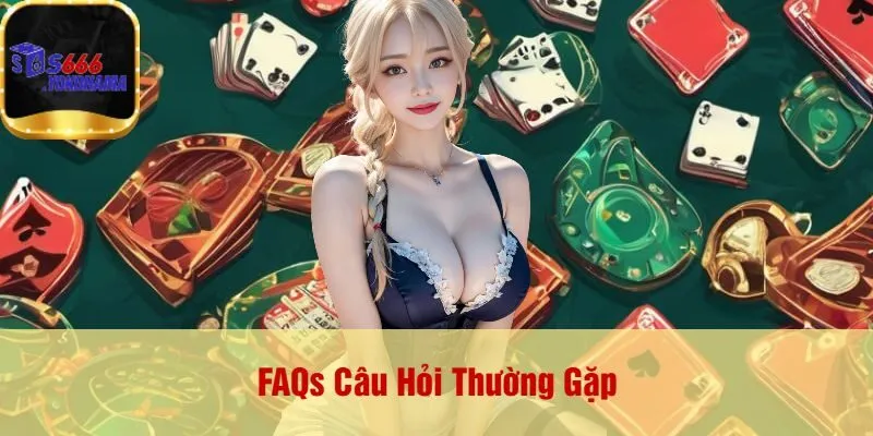 FAQs Câu Hỏi Thường Gặp