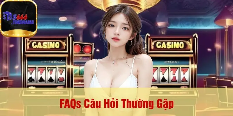 FAQs Câu Hỏi Thường Gặp