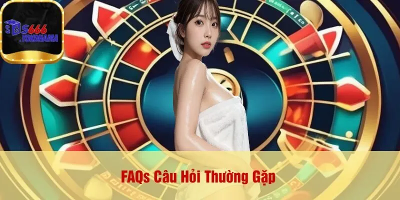 FAQs Câu Hỏi Thường Gặp
