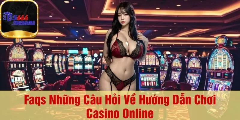 Faqs Những Câu Hỏi Về Hướng Dẫn Chơi Casino Online
