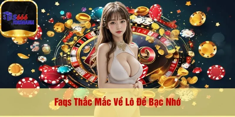 Faqs Thắc Mắc Về Lô Đề Bạc Nhớ