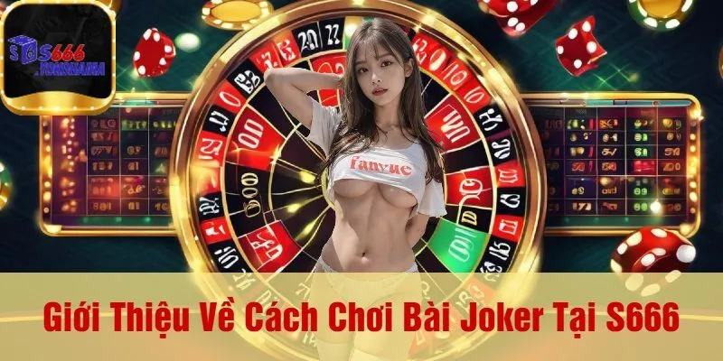 Giới Thiệu Về Cách Chơi Bài Joker Tại S666