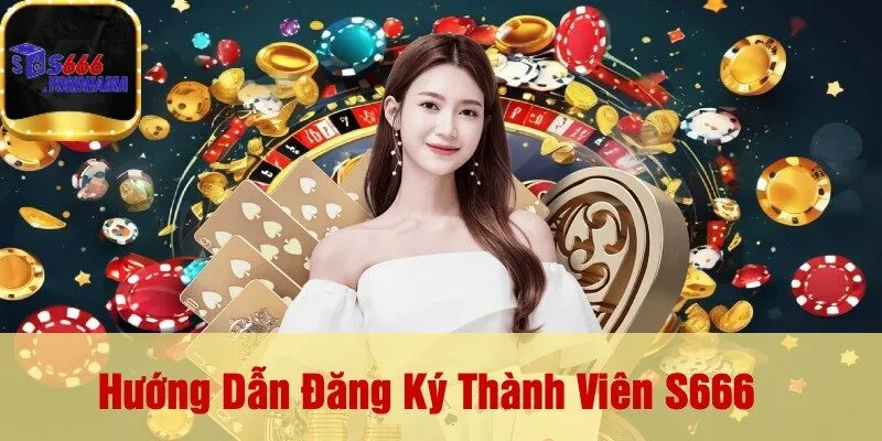 Hướng Dẫn Đăng Ký Thành Viên S666
