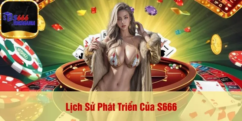 Lịch Sử Phát Triển Của S666