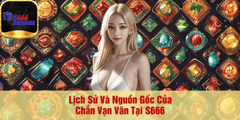 Lịch Sử Và Nguồn Gốc Của Chắn Vạn Văn Tại S666