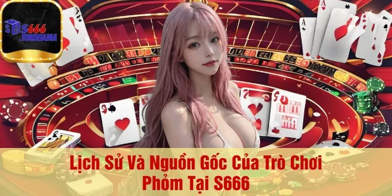 Lịch Sử Và Nguồn Gốc Của Trò Chơi Phỏm Tại S666