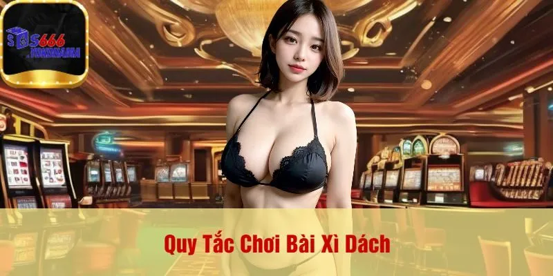 Quy Tắc Chơi Bài Xì Dách