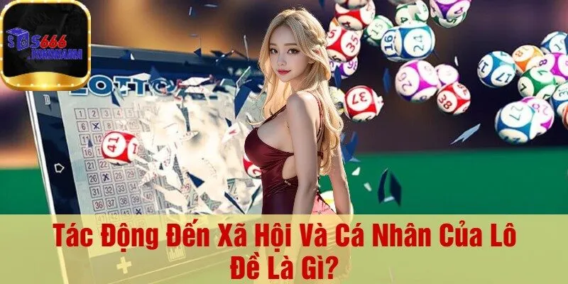 Tác Động Đến Xã Hội Và Cá Nhân Của Lô Đề Là Gì?