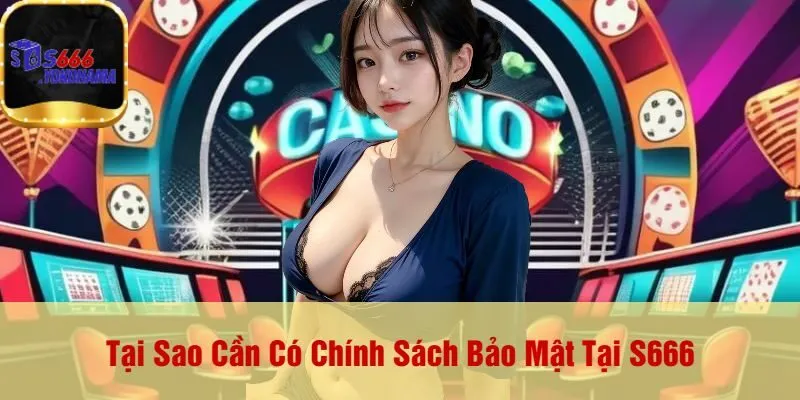 Tại Sao Cần Có Chính Sách Bảo Mật Tại S666