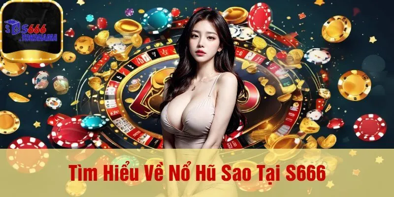 Tìm Hiểu Về Nổ Hũ Sao Tại S666