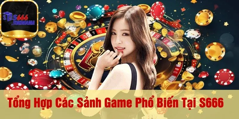 Tổng Hợp Các Sảnh Game Phổ Biến Tại S666