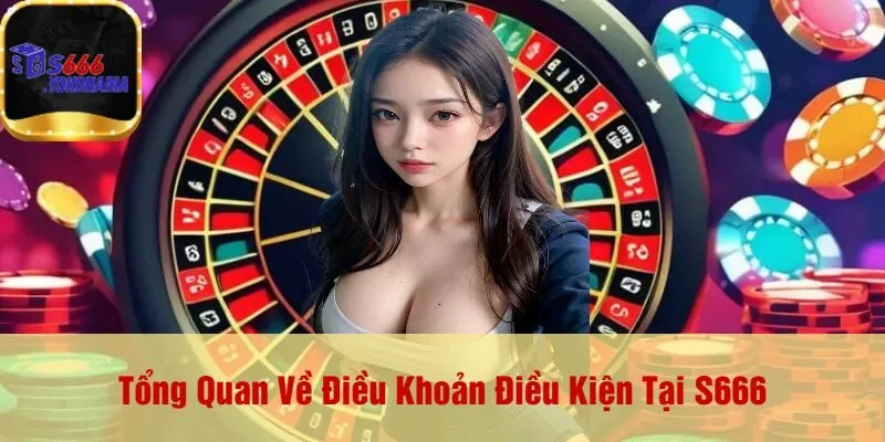 Tổng Quan Về Điều Khoản Điều Kiện Tại S666