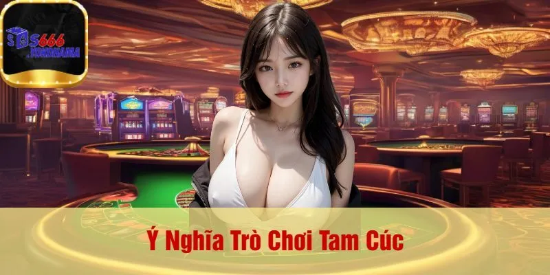 Ý Nghĩa Trò Chơi Tam Cúc